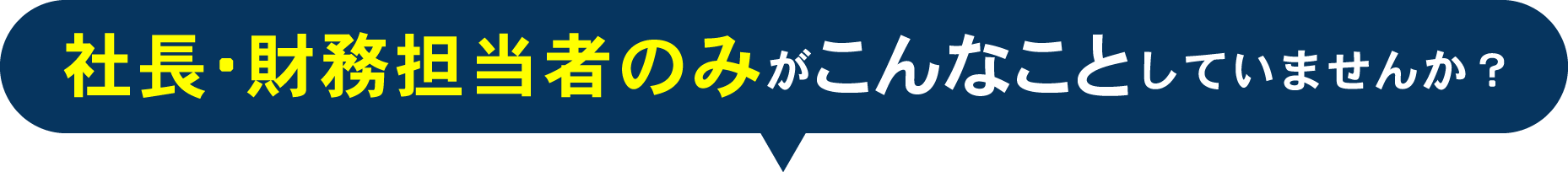 社長・財務担当者のみがこんなことしていませんか？